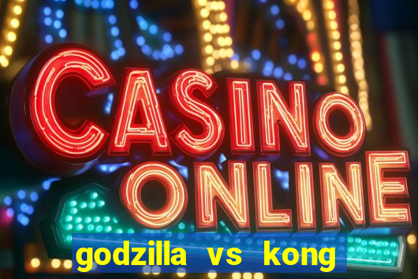 godzilla vs kong filme completo dublado topflix